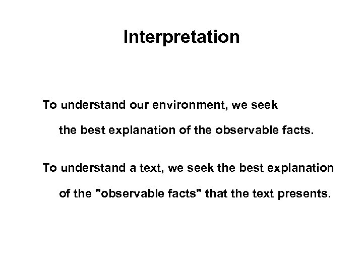 Interpretation To understand our environment, we seek the best explanation of the observable facts.