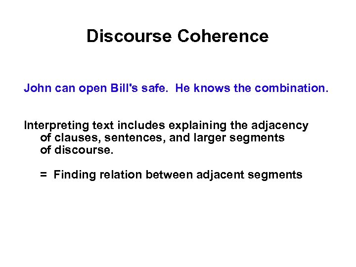 Discourse Coherence John can open Bill's safe. He knows the combination. Interpreting text includes
