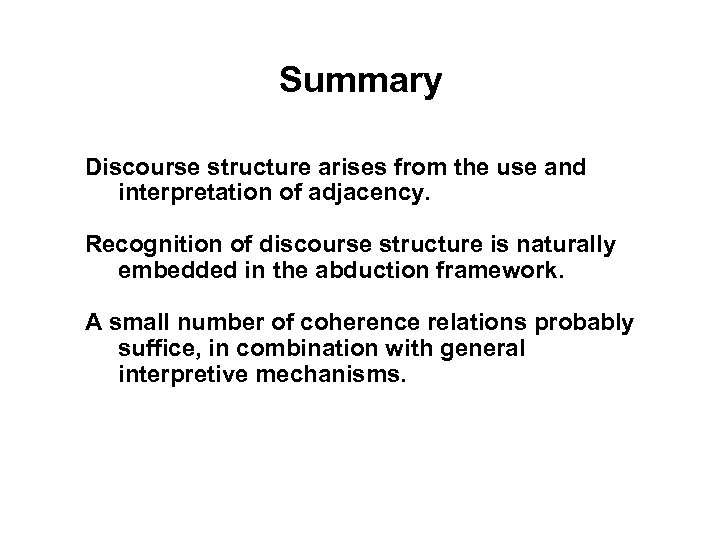 Summary Discourse structure arises from the use and interpretation of adjacency. Recognition of discourse