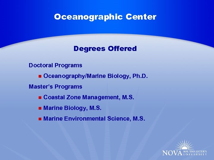 Oceanographic Center Degrees Offered Doctoral Programs n Oceanography/Marine Biology, Ph. D. Master’s Programs n