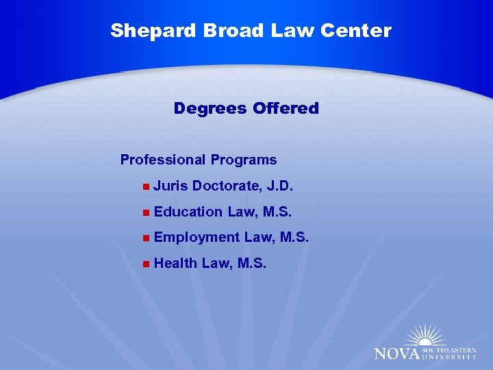 Shepard Broad Law Center Degrees Offered n Degrees Offered Professional Programs Education Law, M.
