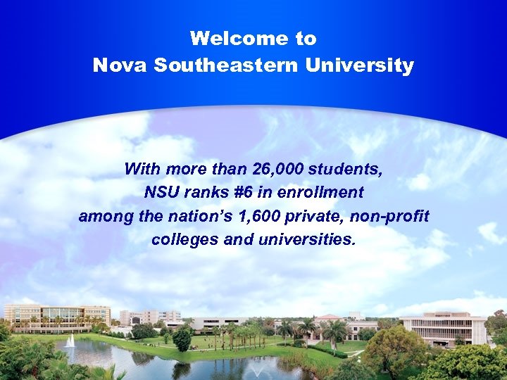 Welcome to Nova Southeastern University With more than 26, 000 students, NSU ranks #6