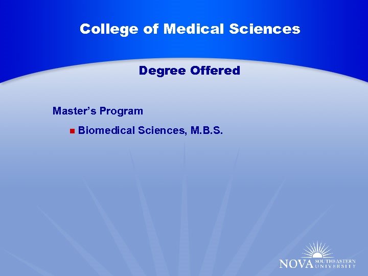 College of Medical Sciences Degree Offered n Master’s Program n Biomedical Sciences, M. B.