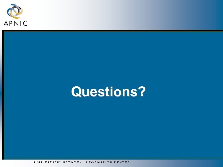 Questions? ASIA PACIFIC NETWORK INFORMATION CENTRE 