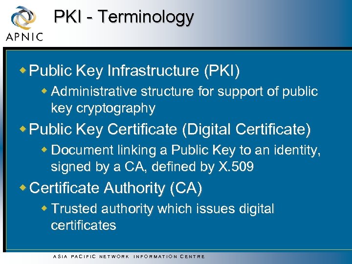 PKI - Terminology w Public Key Infrastructure (PKI) w Administrative structure for support of