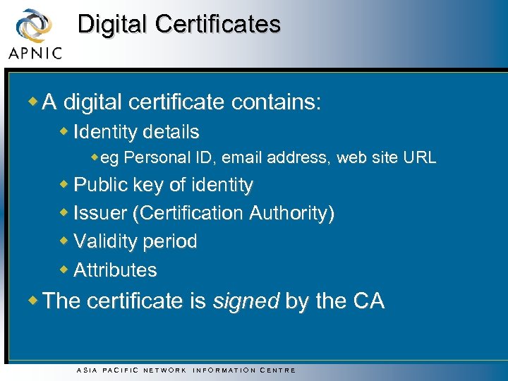 Digital Certificates w A digital certificate contains: w Identity details w eg Personal ID,