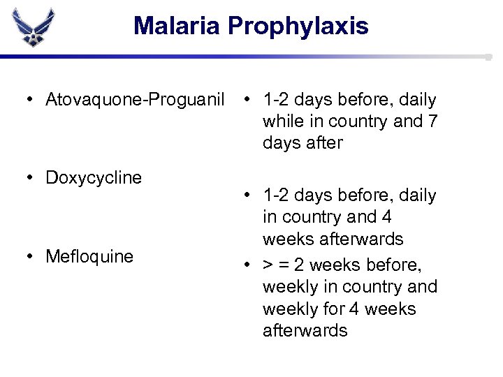 Malaria Prophylaxis • Atovaquone-Proguanil • Doxycycline • Mefloquine • 1 -2 days before, daily