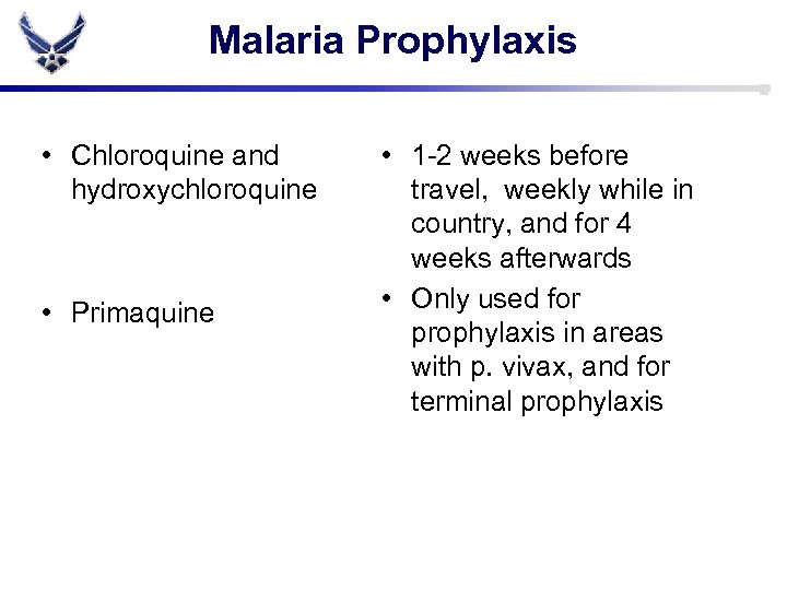 Malaria Prophylaxis • Chloroquine and hydroxychloroquine • Primaquine • 1 -2 weeks before travel,