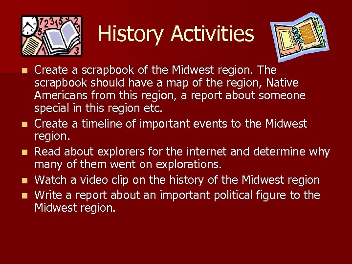 History Activities n n n Create a scrapbook of the Midwest region. The scrapbook
