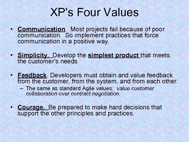 XP's Four Values • Communication. Most projects fail because of poor communication. So implement