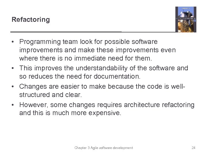 Refactoring • Programming team look for possible software improvements and make these improvements even