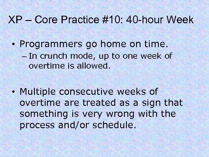 XP – Core Practice #10: 40 -hour Week • Programmers go home on time.