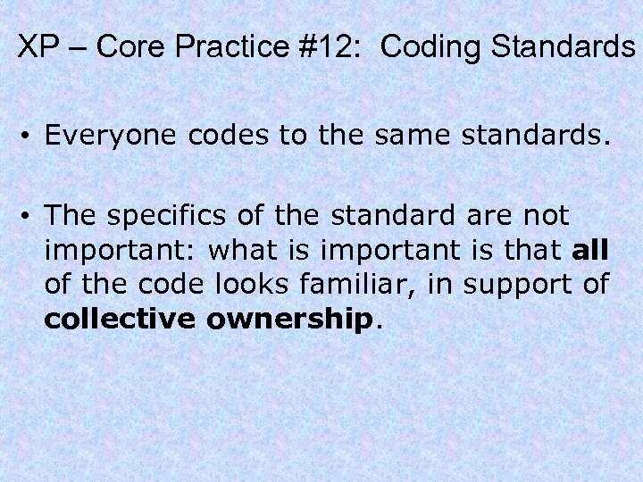 XP – Core Practice #12: Coding Standards • Everyone codes to the same standards.