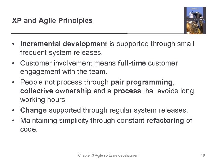 XP and Agile Principles • Incremental development is supported through small, frequent system releases.