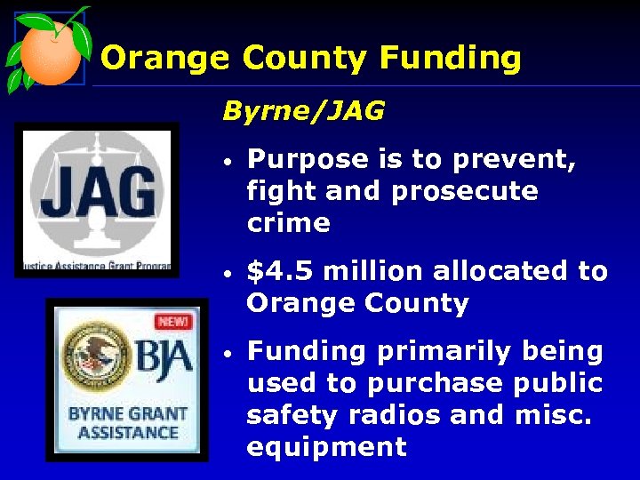 Orange County Funding Byrne/JAG • Purpose is to prevent, fight and prosecute crime •