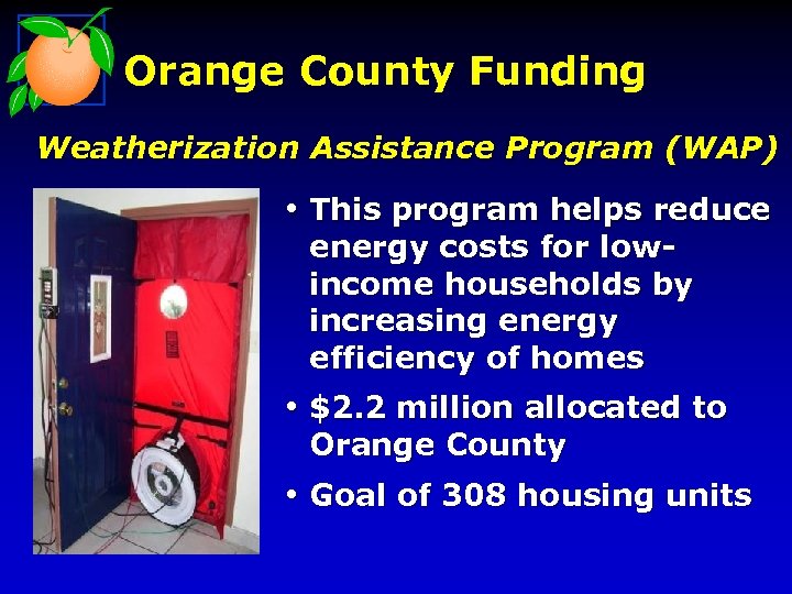 Orange County Funding Weatherization Assistance Program (WAP) • This program helps reduce energy costs