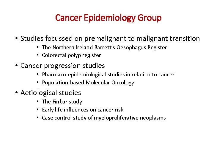 Cancer Epidemiology Group • Studies focussed on premalignant to malignant transition • The Northern