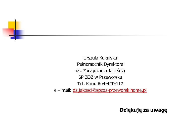 Urszula Kukulska Pełnomocnik Dyrektora ds. Zarządzania Jakością SP ZOZ w Przeworsku Tel. Kom. 604