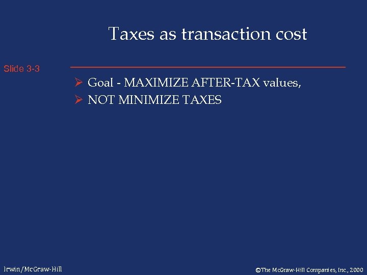 Taxes as transaction cost Slide 3 -3 Ø Goal - MAXIMIZE AFTER-TAX values, Ø