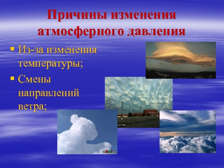 Причины изменения атмосферного давления § Из-за изменения температуры; § Смены направлений ветра; 