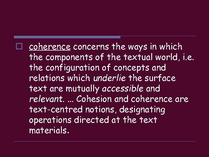 o coherence concerns the ways in which the components of the textual world, i.