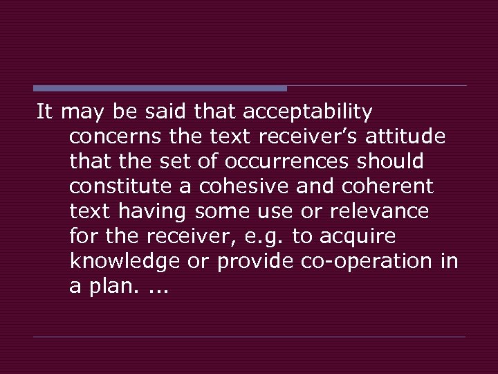 It may be said that acceptability concerns the text receiver’s attitude that the set