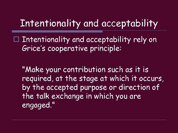 Intentionality and acceptability o Intentionality and acceptability rely on Grice’s cooperative principle: 