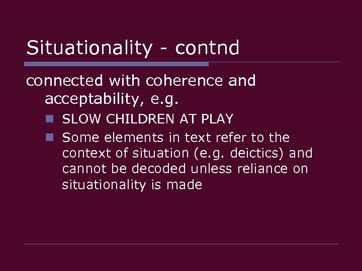 Situationality - contnd connected with coherence and acceptability, e. g. n SLOW CHILDREN AT