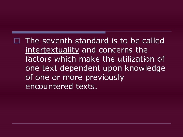 o The seventh standard is to be called intertextuality and concerns the factors which