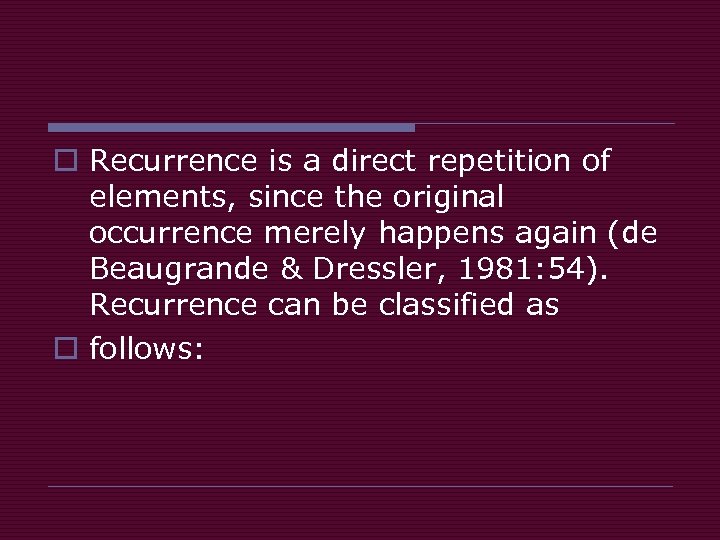 o Recurrence is a direct repetition of elements, since the original occurrence merely happens