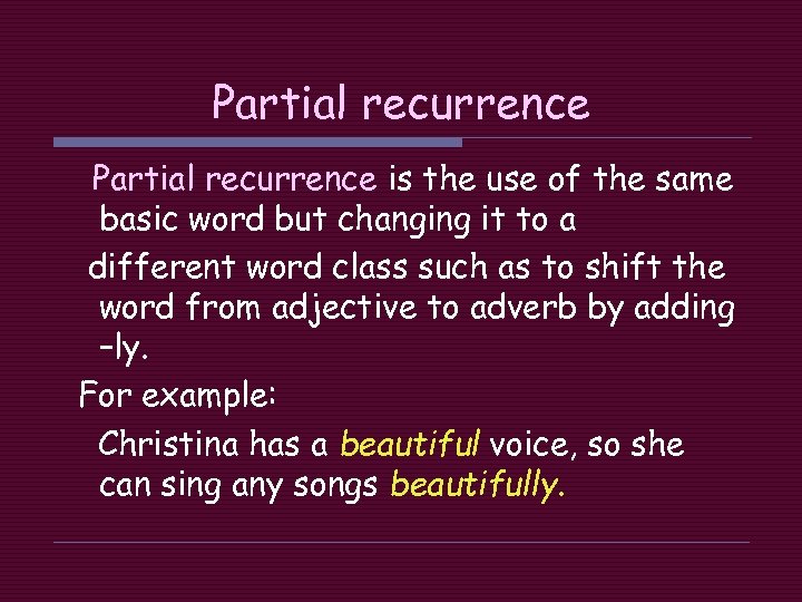 Partial recurrence is the use of the same basic word but changing it to