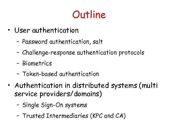 Outline • User authentication – Password authentication, salt – Challenge-response authentication protocols – Biometrics