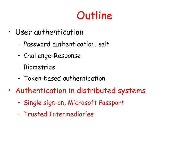 Outline • User authentication – Password authentication, salt – Challenge-Response – Biometrics – Token-based