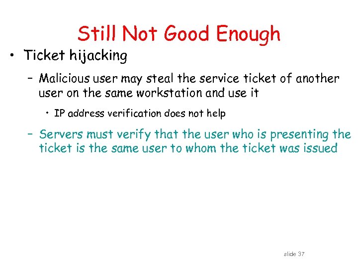Still Not Good Enough • Ticket hijacking – Malicious user may steal the service