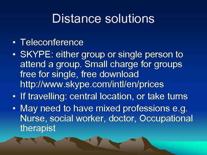 Distance solutions • Teleconference • SKYPE: either group or single person to attend a