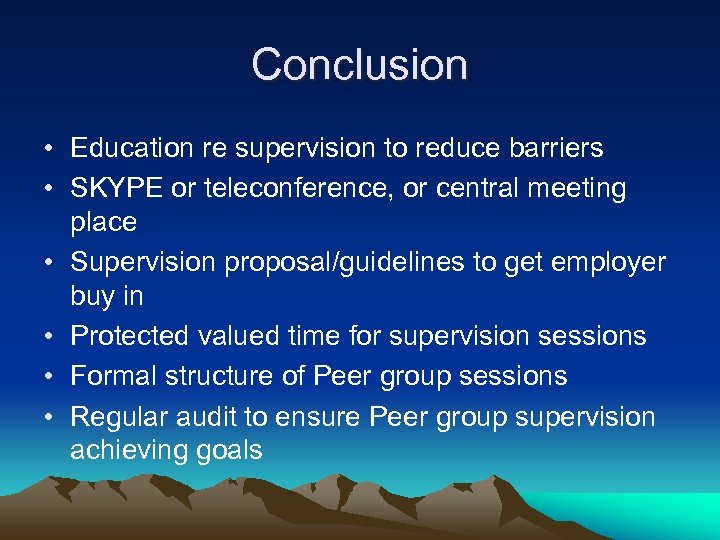 Conclusion • Education re supervision to reduce barriers • SKYPE or teleconference, or central