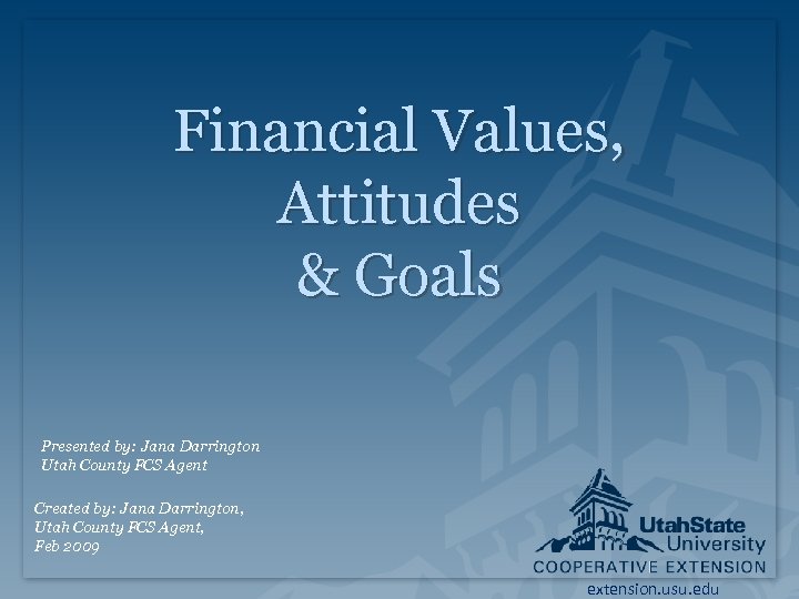 Financial Values, Attitudes & Goals Presented by: Jana Darrington Utah County FCS Agent Created
