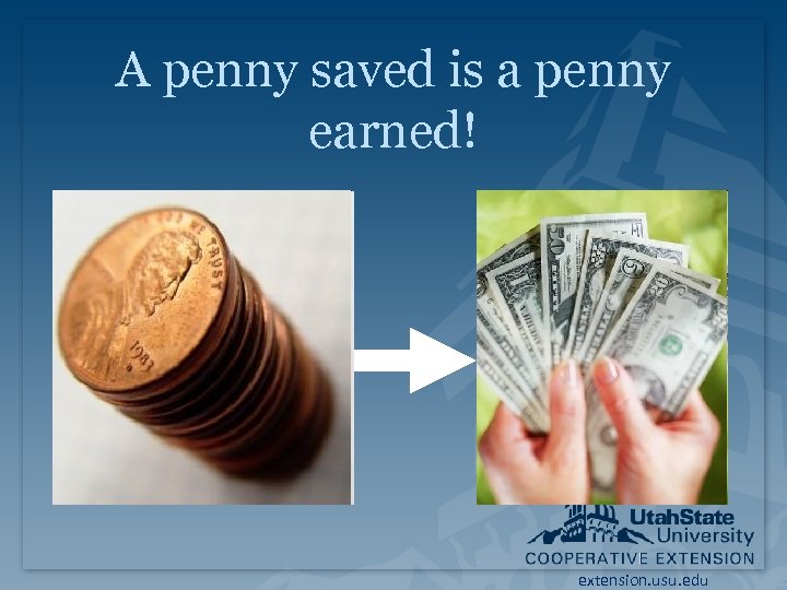 A penny saved is a penny earned! extension. usu. edu 