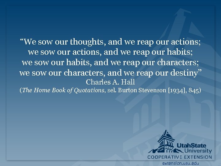 “We sow our thoughts, and we reap our actions; we sow our actions, and