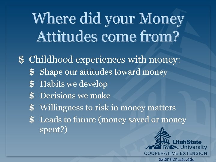 Where did your Money Attitudes come from? $ Childhood experiences with money: $ $