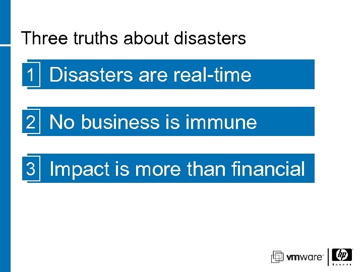 Three truths about disasters 1 Disasters are real-time 2 No business is immune 3