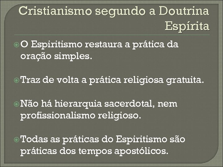 Cristianismo segundo a Doutrina Espírita O Espiritismo restaura a prática da oração simples. Traz