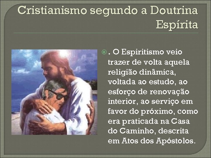 Cristianismo segundo a Doutrina Espírita . O Espiritismo veio trazer de volta aquela religião