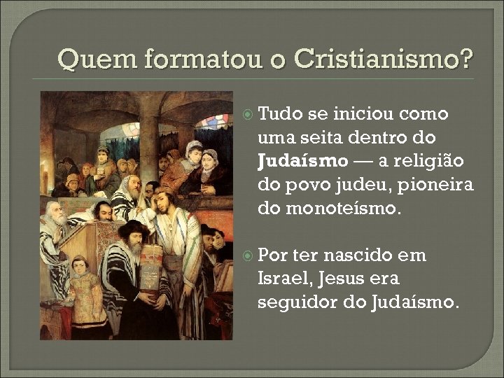 Quem formatou o Cristianismo? Tudo se iniciou como uma seita dentro do Judaísmo —