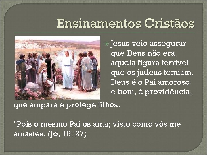 Ensinamentos Cristãos Jesus veio assegurar que Deus não era aquela figura terrível que os
