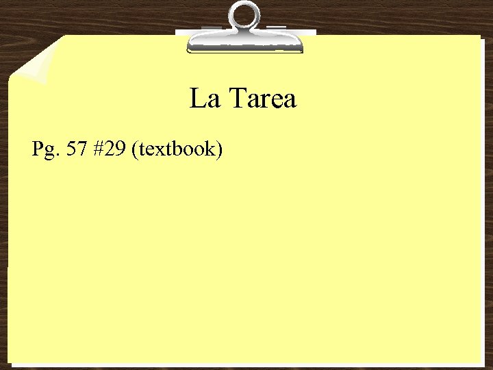 La Tarea Pg. 57 #29 (textbook) 