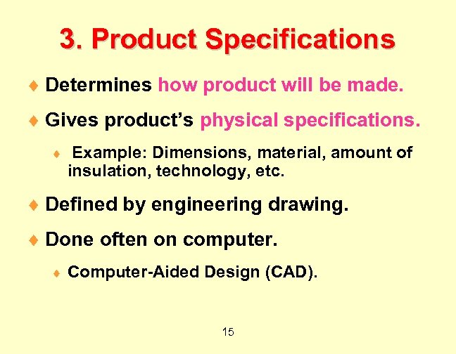 3. Product Specifications ¨ Determines how product will be made. ¨ Gives product’s physical