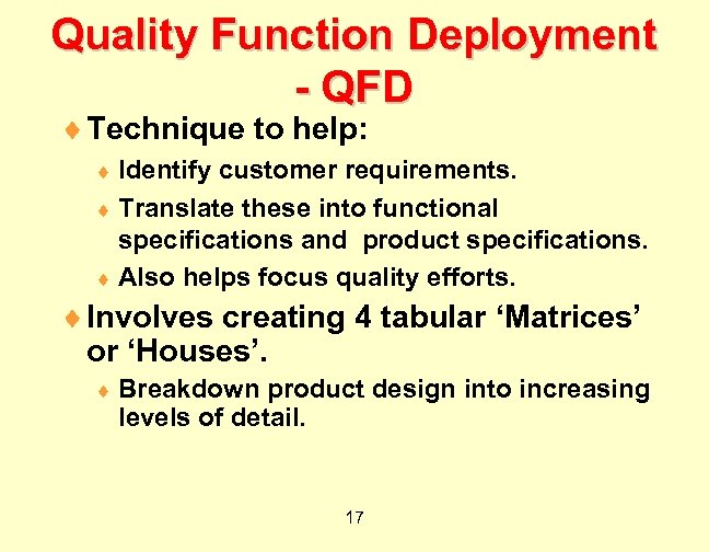 Quality Function Deployment - QFD ¨ Technique to help: ¨ Identify customer requirements. ¨