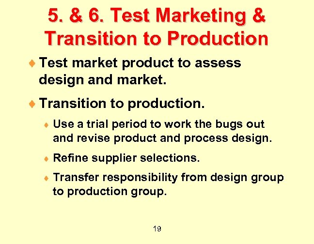 5. & 6. Test Marketing & Transition to Production ¨ Test market product to