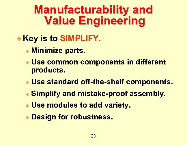 Manufacturability and Value Engineering ¨ Key is to SIMPLIFY. ¨ Minimize parts. ¨ Use
